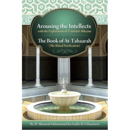 Arousing the Intellects with the Explanation of Umdatul Ahkaam The Book of Tahaarah